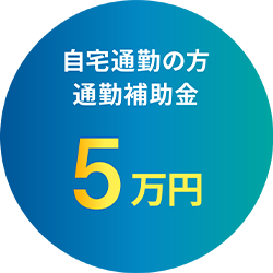 自宅通勤の方は通勤補助金5万円支給